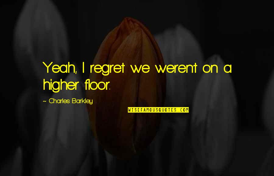 Know Your Worth Picture Quotes By Charles Barkley: Yeah, I regret we weren't on a higher