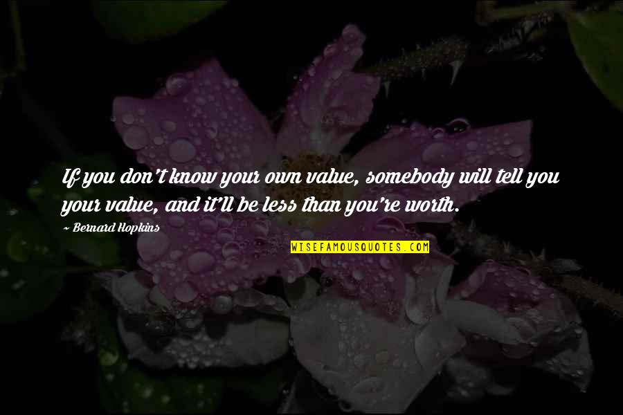 Know Your Worth Quotes By Bernard Hopkins: If you don't know your own value, somebody