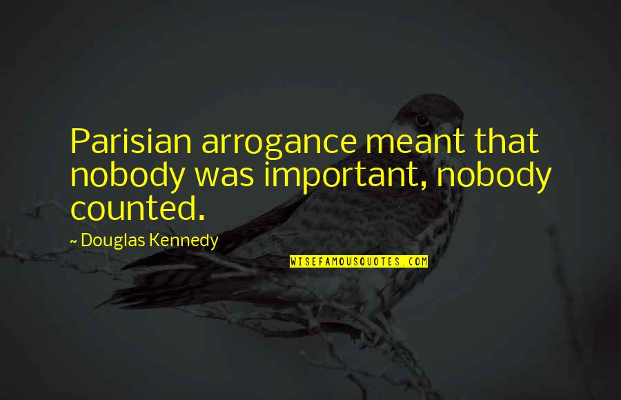 Know Your Worth Rubies Quotes By Douglas Kennedy: Parisian arrogance meant that nobody was important, nobody Know Your Worth Rubies Quotes By Douglas Kennedy: Parisian arrogance meant that nobody was important, nobody