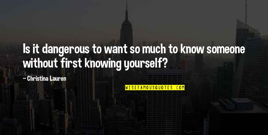 Know Yourself Quotes By Christina Lauren: Is it dangerous to want so much to