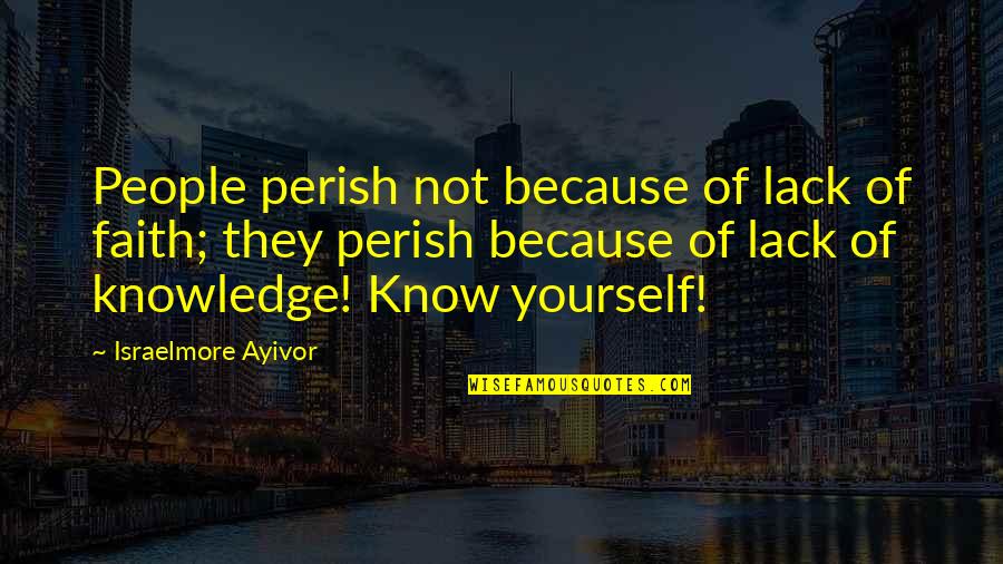 Know Yourself Quotes By Israelmore Ayivor: People perish not because of lack of faith;