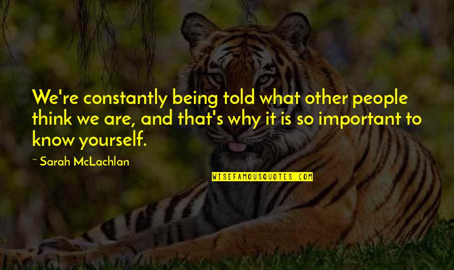 Know Yourself Quotes By Sarah McLachlan: We're constantly being told what other people think