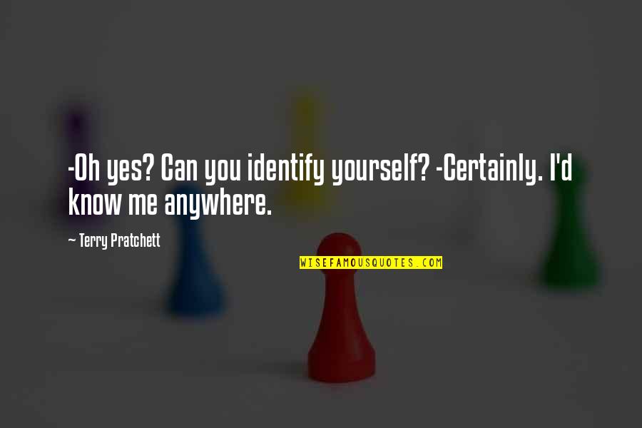 Know Yourself Quotes By Terry Pratchett: -Oh yes? Can you identify yourself? -Certainly. I'd
