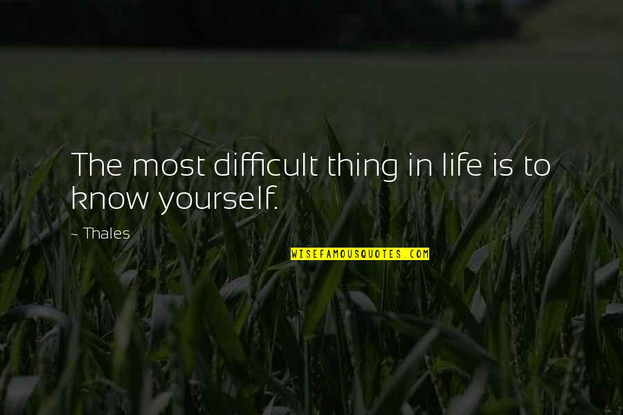 Know Yourself Quotes By Thales: The most difficult thing in life is to