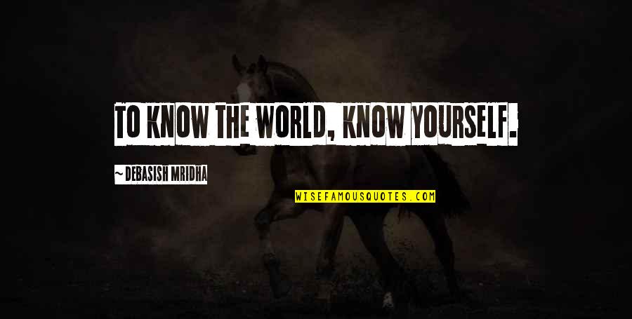 Know Yourself Quotes Quotes By Debasish Mridha: To know the world, know yourself. Know Yourself Quotes Quotes By Debasish Mridha: To know the world, know yourself.