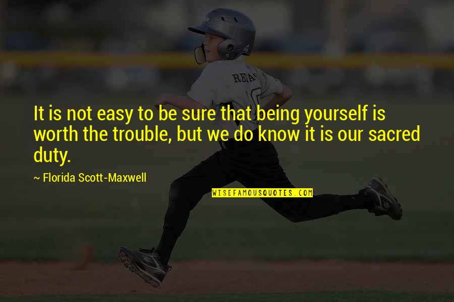 Know Yourself Worth Quotes By Florida Scott-Maxwell: It is not easy to be sure that