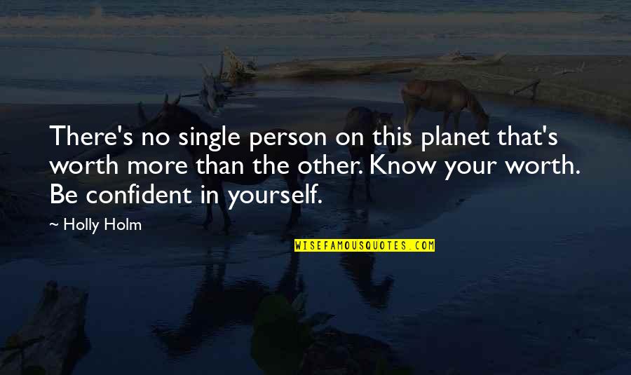 Know Yourself Worth Quotes By Holly Holm: There's no single person on this planet that's