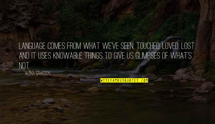 Knowable Quotes By Alena Graedon: Language comes from what we've seen, touched, loved,