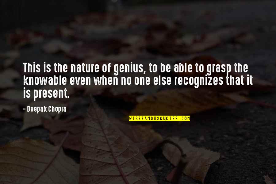 Knowable Quotes By Deepak Chopra: This is the nature of genius, to be