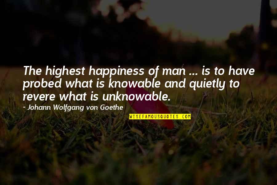 Knowable Quotes By Johann Wolfgang Von Goethe: The highest happiness of man ... is to
