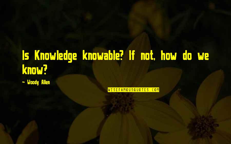 Knowable Quotes By Woody Allen: Is Knowledge knowable? If not, how do we