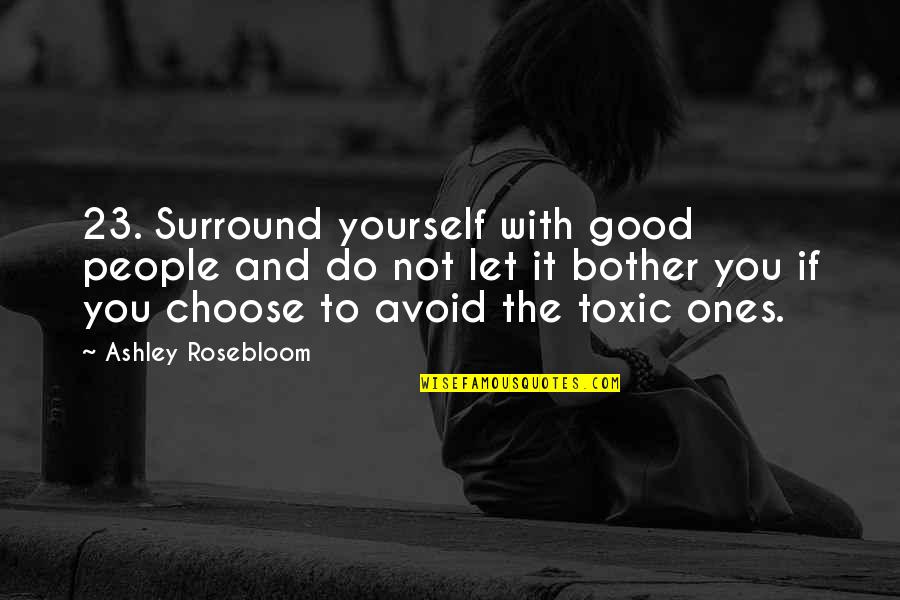 Knowall It Quotes By Ashley Rosebloom: 23. Surround yourself with good people and do