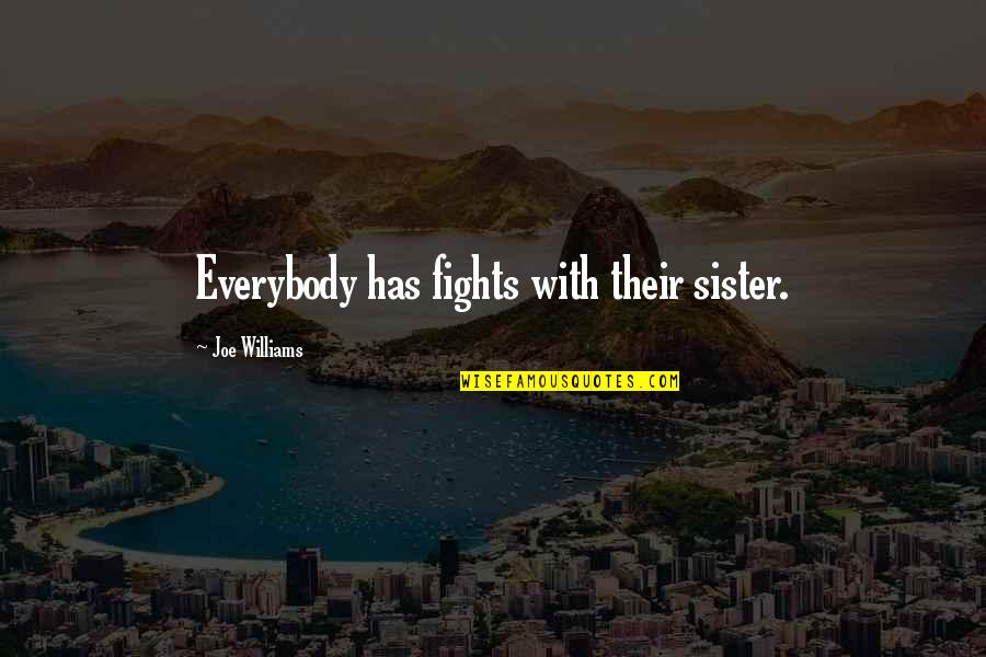 Knowallergies Quotes By Joe Williams: Everybody has fights with their sister.