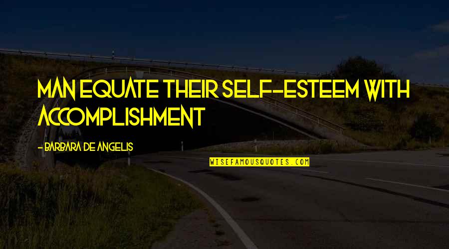 Knoware Quotes By Barbara De Angelis: Man equate their self-esteem with accomplishment Knoware Quotes By Barbara De Angelis: Man equate their self-esteem with accomplishment