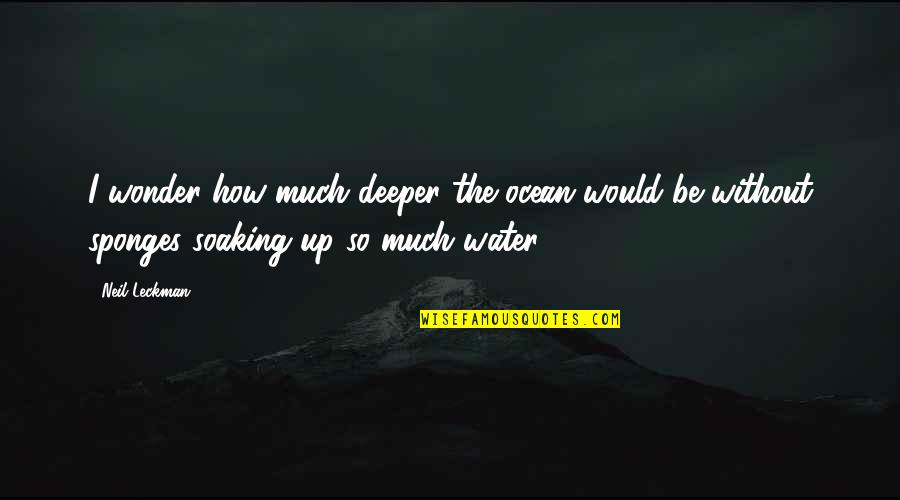 Knoware Quotes By Neil Leckman: I wonder how much deeper the ocean would Knoware Quotes By Neil Leckman: I wonder how much deeper the ocean would