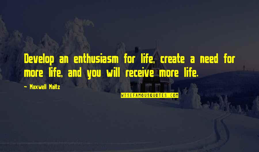 Knowater Quotes By Maxwell Maltz: Develop an enthusiasm for life, create a need Knowater Quotes By Maxwell Maltz: Develop an enthusiasm for life, create a need