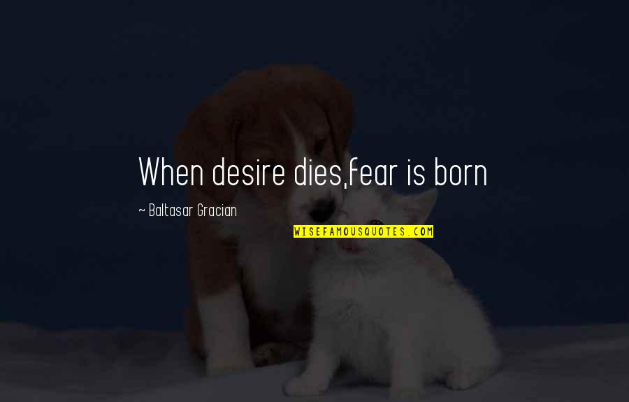 Knowbody Quotes By Baltasar Gracian: When desire dies,fear is born