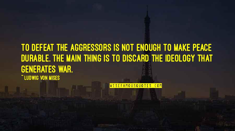 Knowbody Quotes By Ludwig Von Mises: To defeat the aggressors is not enough to