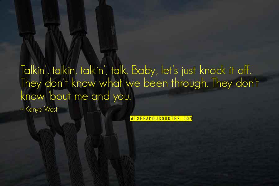 Know'bout Quotes By Kanye West: Talkin', talkin, talkin', talk. Baby, let's just knock Know'bout Quotes By Kanye West: Talkin', talkin, talkin', talk. Baby, let's just knock