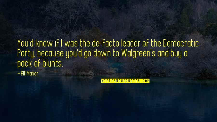 Know'd Quotes By Bill Maher: You'd know if I was the de-facto leader