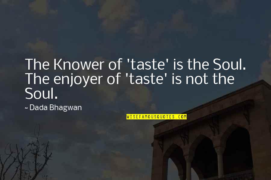 Knower Quotes By Dada Bhagwan: The Knower of 'taste' is the Soul. The