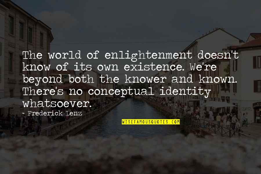 Knower Quotes By Frederick Lenz: The world of enlightenment doesn't know of its