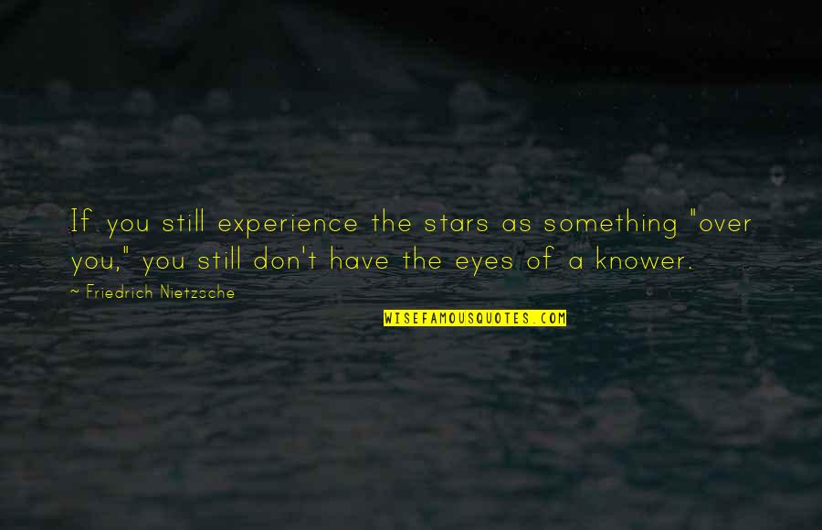 Knower Quotes By Friedrich Nietzsche: If you still experience the stars as something