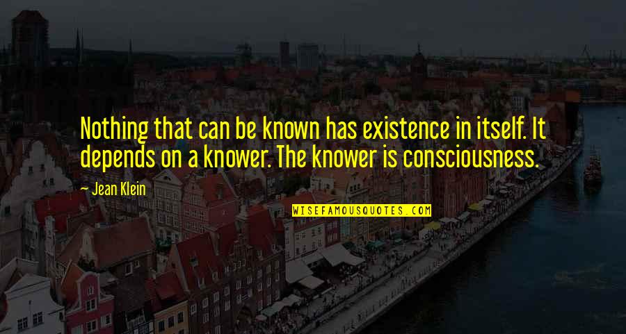 Knower Quotes By Jean Klein: Nothing that can be known has existence in