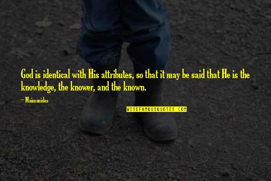 Knower Quotes By Maimonides: God is identical with His attributes, so that