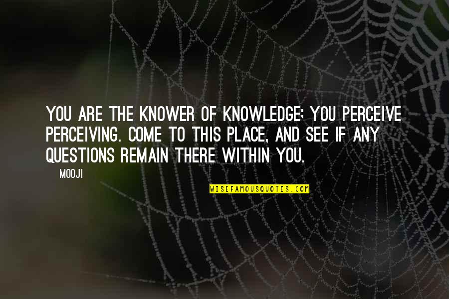 Knower Quotes By Mooji: You are the knower of knowledge; you perceive