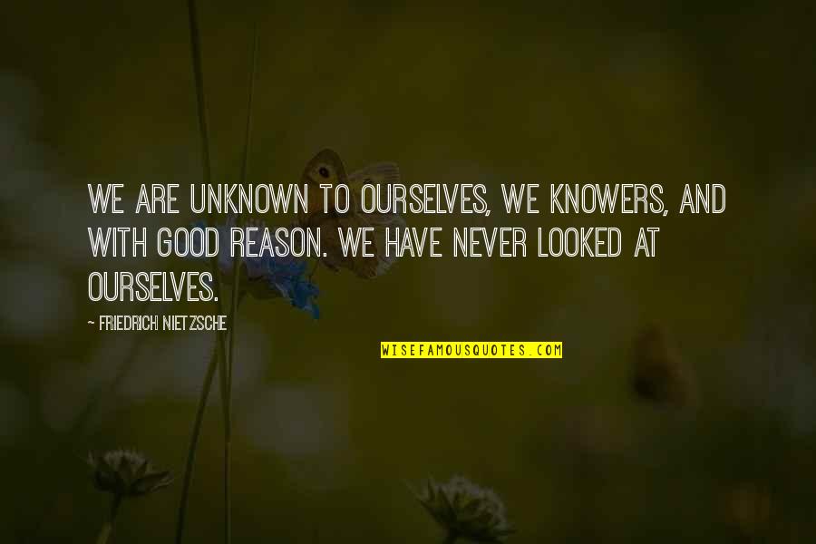 Knowers Quotes By Friedrich Nietzsche: We are unknown to ourselves, we knowers, and