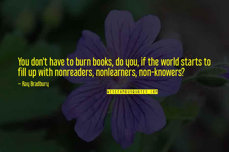Knowers Quotes By Ray Bradbury: You don't have to burn books, do you,