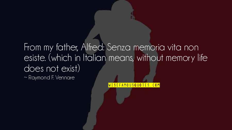 Knowers Quotes By Raymond F. Vennare: From my father, Alfred: Senza memoria vita non