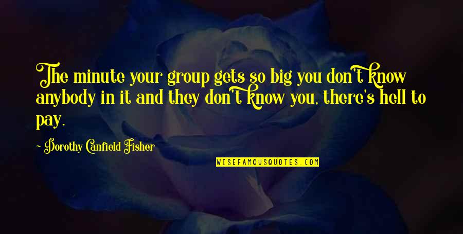 Knowes Quotes By Dorothy Canfield Fisher: The minute your group gets so big you Knowes Quotes By Dorothy Canfield Fisher: The minute your group gets so big you