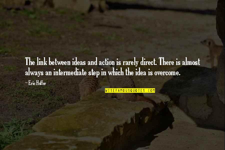 Knowes Quotes By Eric Hoffer: The link between ideas and action is rarely Knowes Quotes By Eric Hoffer: The link between ideas and action is rarely