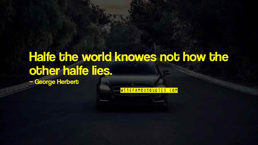 Knowes Quotes By George Herbert: Halfe the world knowes not how the other