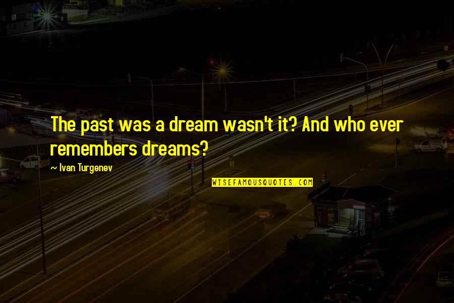 Knowes Quotes By Ivan Turgenev: The past was a dream wasn't it? And Knowes Quotes By Ivan Turgenev: The past was a dream wasn't it? And