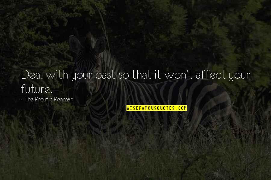 Knowes Quotes By The Prolific Penman: Deal with your past so that it won't Knowes Quotes By The Prolific Penman: Deal with your past so that it won't