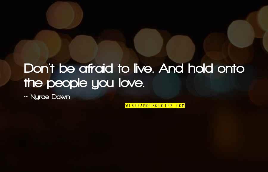 Knowescape Quotes By Nyrae Dawn: Don't be afraid to live. And hold onto