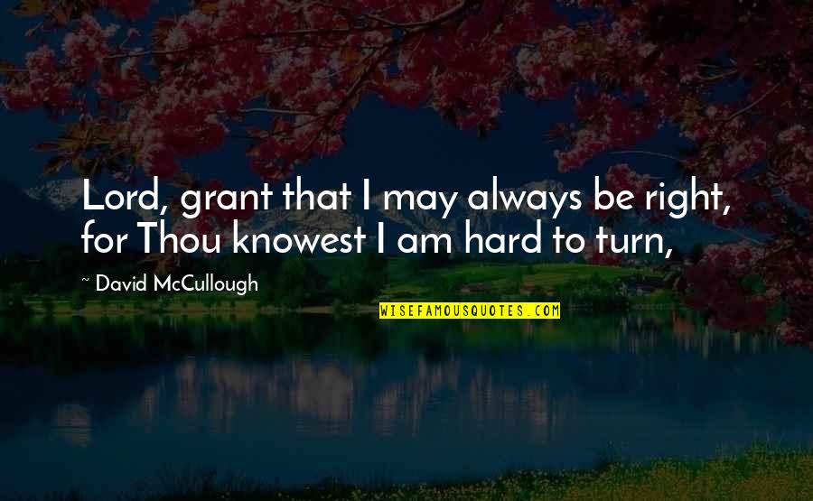 Knowest Thou Quotes By David McCullough: Lord, grant that I may always be right,