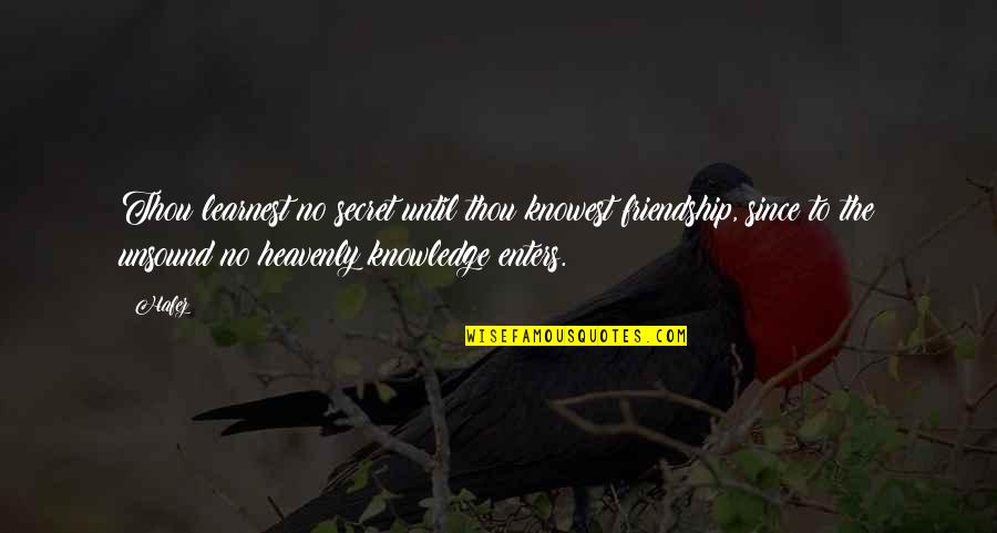 Knowest Thou Quotes By Hafez: Thou learnest no secret until thou knowest friendship,