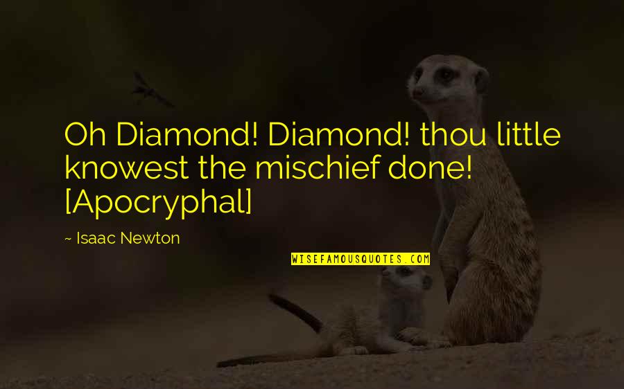 Knowest Thou Quotes By Isaac Newton: Oh Diamond! Diamond! thou little knowest the mischief