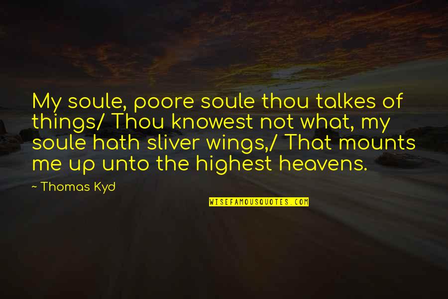 Knowest Thou Quotes By Thomas Kyd: My soule, poore soule thou talkes of things/