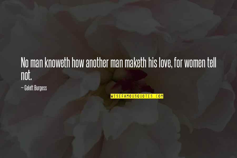 Knoweth Quotes By Gelett Burgess: No man knoweth how another man maketh his