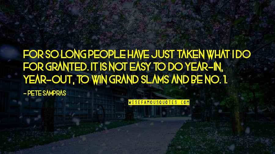 Knowgod Quotes By Pete Sampras: For so long people have just taken what Knowgod Quotes By Pete Sampras: For so long people have just taken what