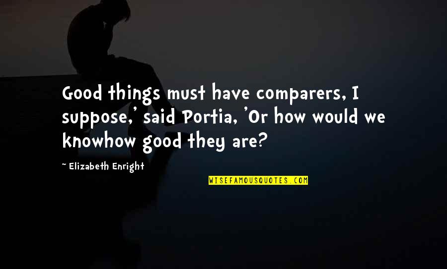 Knowhow Quotes By Elizabeth Enright: Good things must have comparers, I suppose,' said