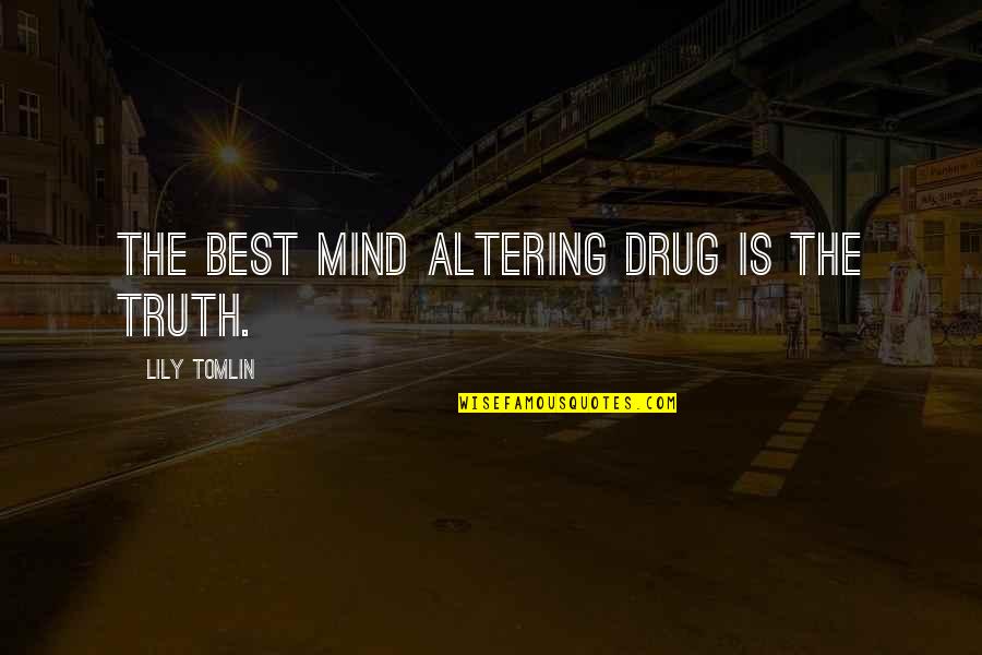 Knowhow Quotes By Lily Tomlin: The best mind altering drug is the truth.