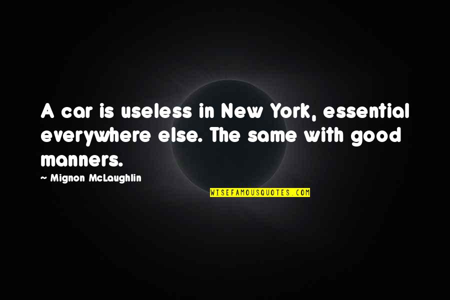 Knowi'msayin Quotes By Mignon McLaughlin: A car is useless in New York, essential Knowi'msayin Quotes By Mignon McLaughlin: A car is useless in New York, essential