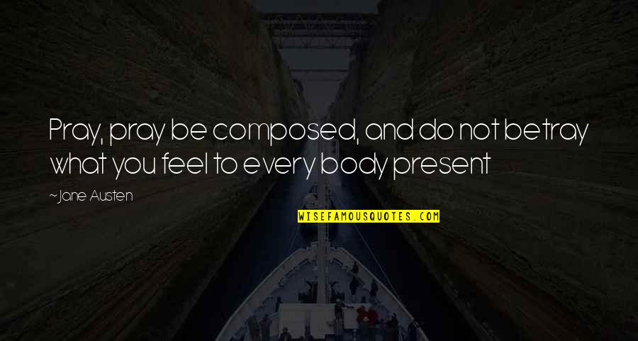 Knowin Quotes By Jane Austen: Pray, pray be composed, and do not betray