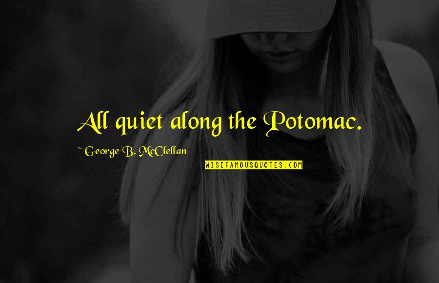 Knowing A Good Thing When You See It Quotes By George B. McClellan: All quiet along the Potomac.